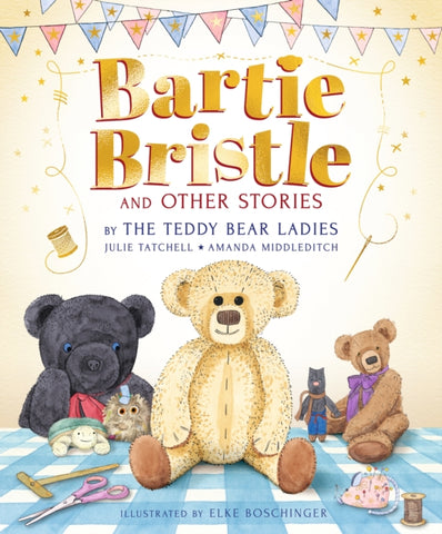 Bartie Bristle and Other Stories: Tales from the Teddy Bear Ladies-9781529513257