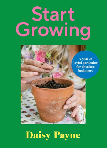 Start Growing : A Year of Joyful Gardening for Absolute Beginners-9781529911718