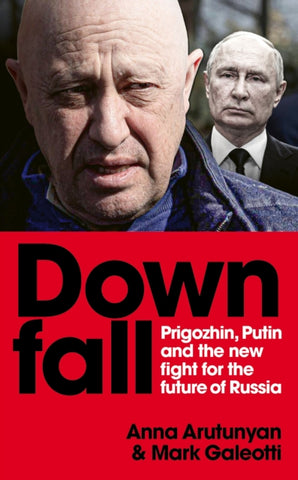 Downfall : Prigozhin, Putin, and the new fight for the future of Russia-9781529927351