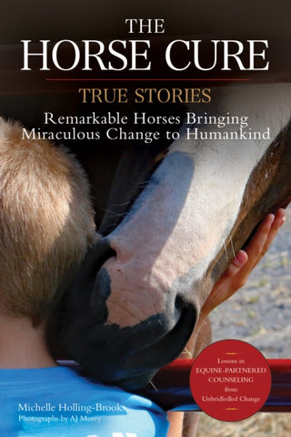 The Horse Cure : True Stories - Remarkable Horses Bringing Miraculous Change to Humankind-9781570769368