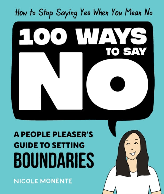 100 Ways to Say No : How to Stop Saying Yes When You Mean No-9781632174437