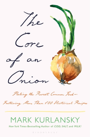 The Core of an Onion : Peeling the Rarest Common Food—Featuring More Than 100 Historical Recipes-9781635575934