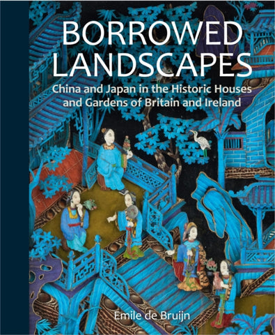 Borrowed Landscapes : China and Japan in the Historic Houses and Gardens of Britain and Ireland-9781781300985