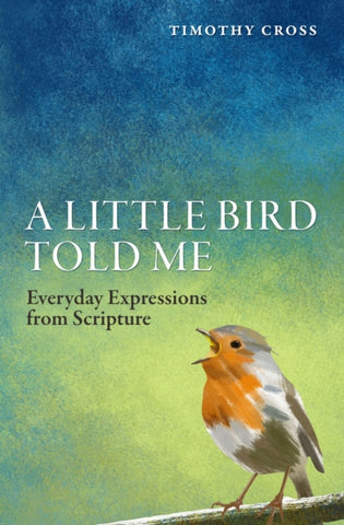 A Little Bird Told Me : Everyday Expressions from Scripture-9781781915530