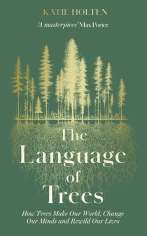 The Language of Trees : How Trees Make Our World, Change Our Minds and Rewild Our Lives-9781783967810