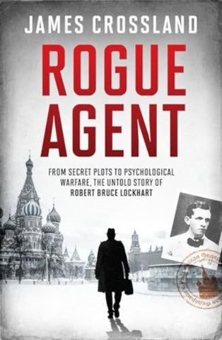 Rogue Agent : From Secret Plots to Psychological Warfare, The Untold Story of Robert Bruce Lockhart-9781783968046