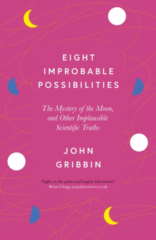 Eight Improbable Possibilities : The Mystery of the Moon, and Other Implausible Scientific Truths-9781785789793