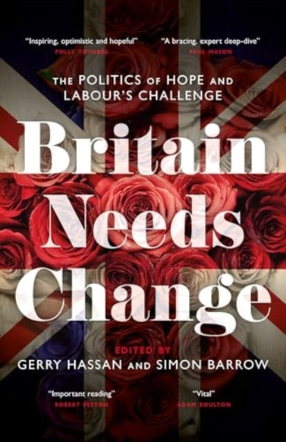 Britain Needs Change : The Politics of Hope and Labour's Challenge-9781785909344