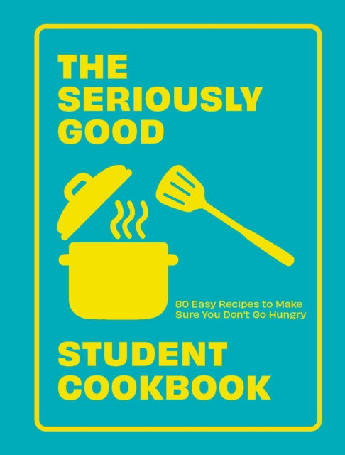 The Seriously Good Student Cookbook : 80 Easy Recipes to Make Sure You Don't Go Hungry-9781787139787