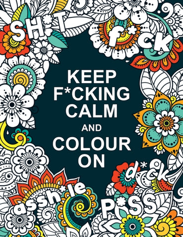 Keep F*cking Calm and Colour On : A Swear Word Colouring Book for Adults-9781787839953