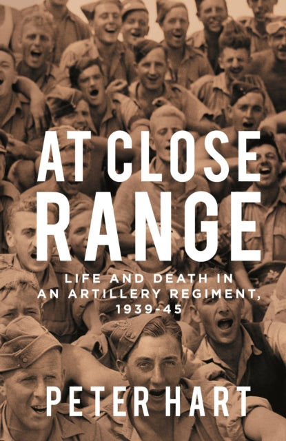 At Close Range : Life and Death in an Artillery Regiment, 1939-45-9781788161664