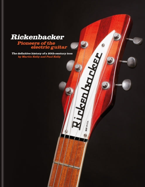 Rickenbacker Guitars: Pioneers of the electric guitar : The definitive history of a 20th-century icon-9781788404334