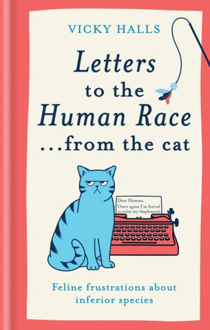 Letters to the Human Race… from the cat : Feline frustrations about inferior species-9781788405546