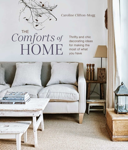 The Comforts of Home : Thrifty and Chic Decorating Ideas for Making the Most of What You Have-9781788794985