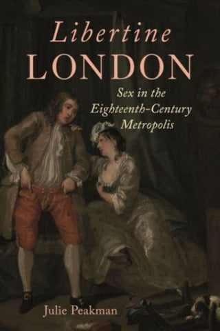 Libertine London : Sex in the Eighteenth-Century Metropolis-9781789148473
