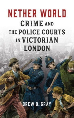 Nether World : Crime and the Police Courts in Victorian London-9781789148541