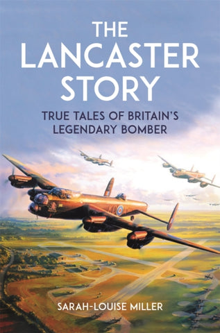 The Lancaster Story : True Tales of Britain’s Legendary Bomber-9781789296396