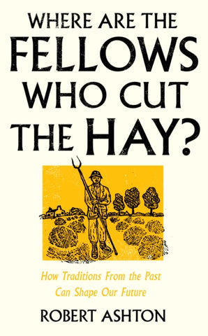 Where Are the Fellows Who Cut the Hay? : How Traditions From the Past Can Shape Our Future-9781800182981