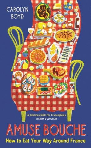 Amuse Bouche : How to Eat Your Way Around France: A Times Best Food and Drink Book 2024-9781800810389