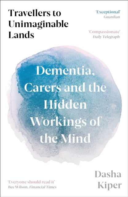 Travellers to Unimaginable Lands : Dementia, Carers and the Hidden Workings of the Mind-9781800816206