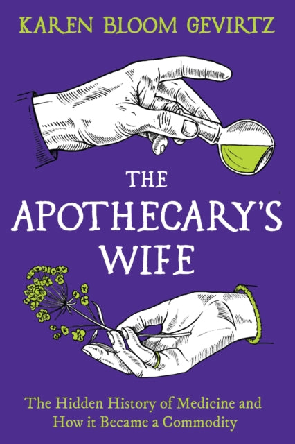 The Apothecary's Wife : The Hidden History of Medicine and How It Became a Commodity-9781803286990