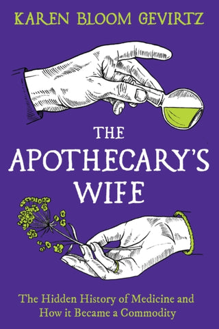 The Apothecary's Wife : The Hidden History of Medicine and How It Became a Commodity-9781803286990