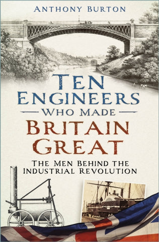 Ten Engineers Who Made Britain Great : The Men Behind the Industrial Revolution-9781803991122