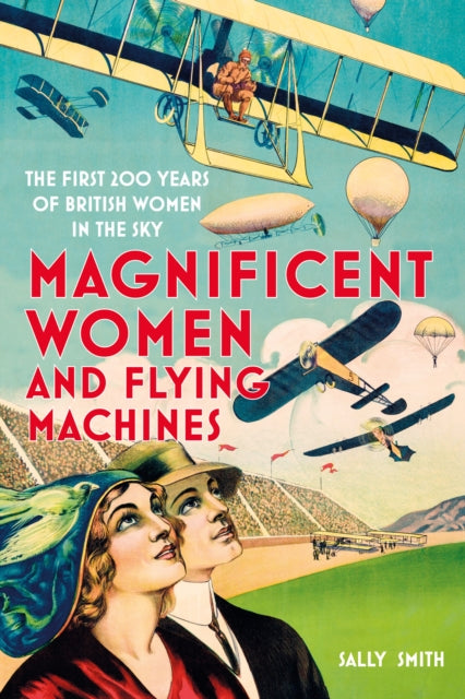 Magnificent Women and Flying Machines : The First 200 Years of British Women in the Sky-9781803991542