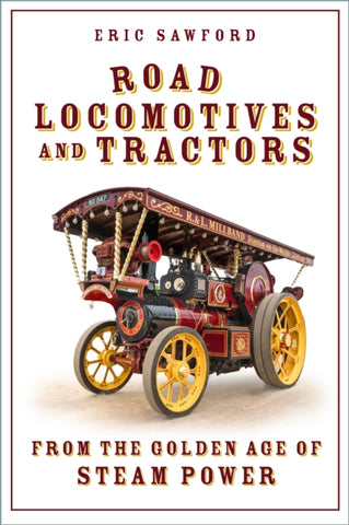 Road Locomotives and Tractors : From the Golden Age of Steam Power-9781803997919