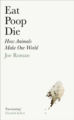 Eat, Poop, Die : How Animals Make Our World-9781805221692