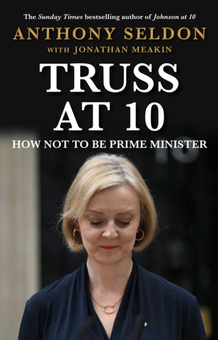 Truss at 10 : How Not to be Prime Minister - The instant Sunday Times Bestseller-9781805462132