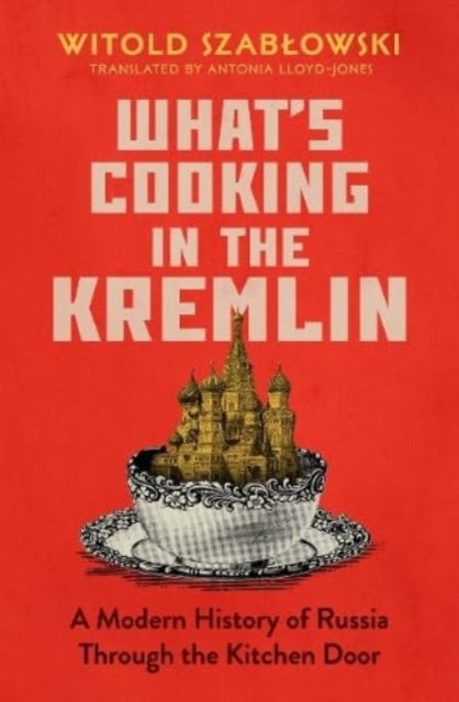 What's Cooking in the Kremlin : A Modern History of Russia Through the Kitchen Door-9781837730193