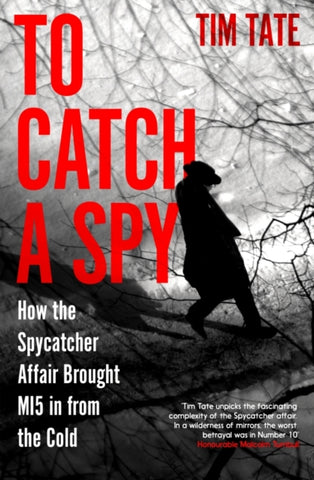 To Catch a Spy : How the spycatcher affair brought MI5 in from the cold-9781837731176