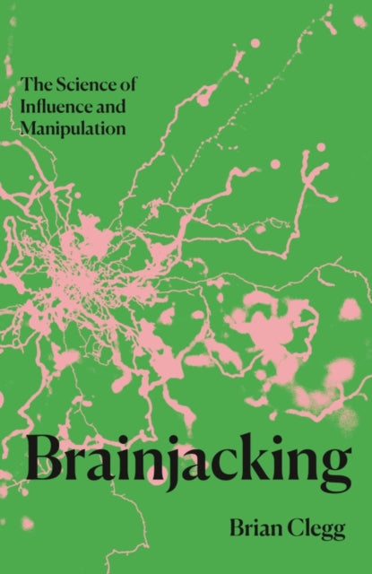 Brainjacking : The Science of Influence and Manipulation-9781837731503