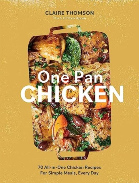 One Pan Chicken : 70 All-in-One Chicken Recipes For Simple Meals, Every Day-9781837830886