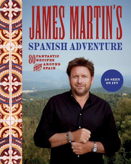 James Martin's Spanish Adventure : 80 Fantastic Recipes From Around Spain-9781837831296