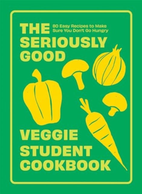 The Seriously Good Veggie Student Cookbook : 80 Easy Recipes to Make Sure You Don't Go Hungry-9781837832491