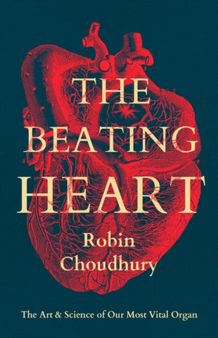 The Beating Heart : The Art and Science of Our Most Vital Organ-9781837931767