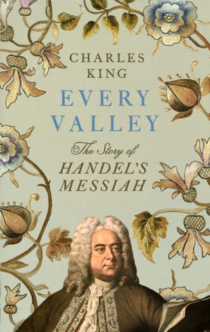 Every Valley : The Story of Handel’s Messiah-9781847928450