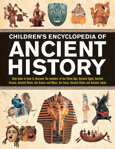 Children's Encyclopedia of Ancient History : Step back in time to discover the wonders of the Stone Age, Ancient Egypt, Ancient Greece, Ancient Rome, the Aztecs and Maya, the Incas, Ancient China and-9781861478733