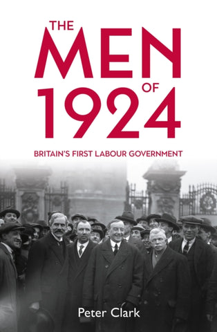 The Men of 1924 : Britain's First Labour Government-9781913368814