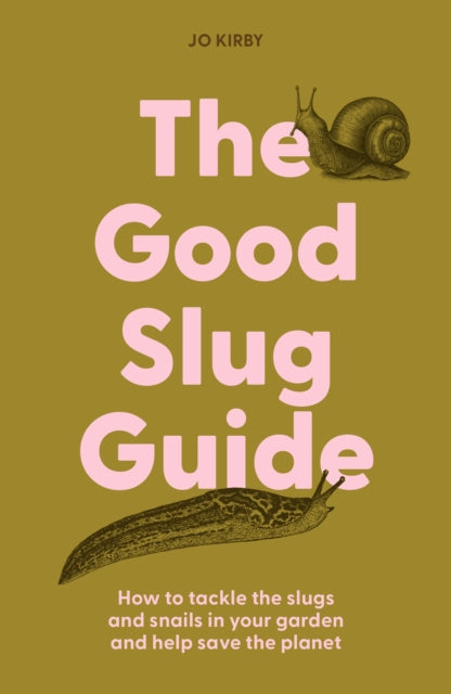 The Good Slug Guide : How to tackle the slugs and snails in your garden and help save the planet-9781914902253