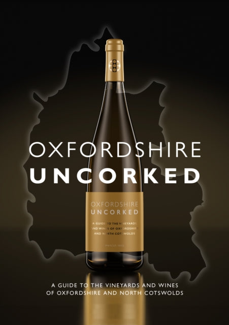 Oxfordshire Uncorked : A Guide to the Vineyards and Wines of Oxfordshire and North Cotswolds-9781915538246