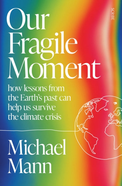 Our Fragile Moment : how lessons from the Earth’s past can help us survive the climate crisis-9781915590510