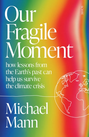 Our Fragile Moment : how lessons from the Earth’s past can help us survive the climate crisis-9781915590510