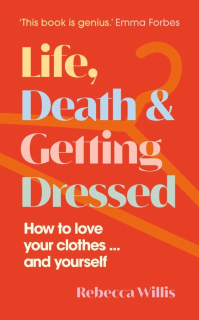 Life, Death and Getting Dressed : How to love your clothes… and yourself-9781915780102