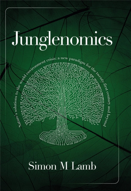 Junglenomics : Nature's Solutions to the World Environment Crisis: a New Paradigm for the Twenty-First Century & Beyond-9781916482302