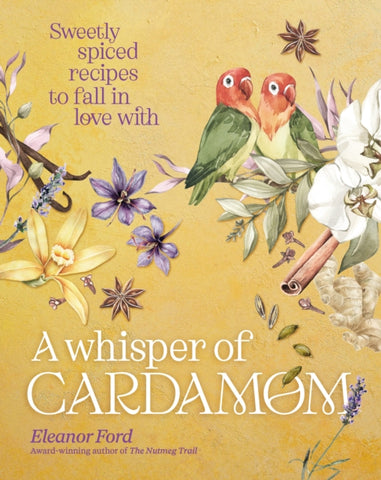 A Whisper of Cardamom : Sweetly spiced recipes to fall in love with-9781922616357