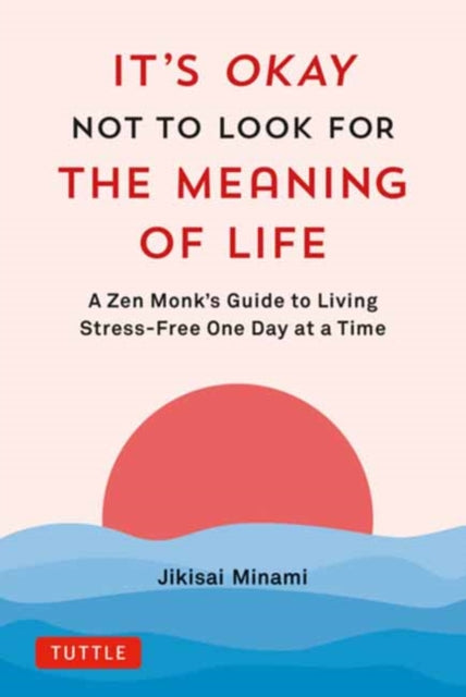 It's Okay Not to Look for the Meaning of Life : A Zen Monk's Guide to Living Stress-Free One Day at a Time-9784805317785