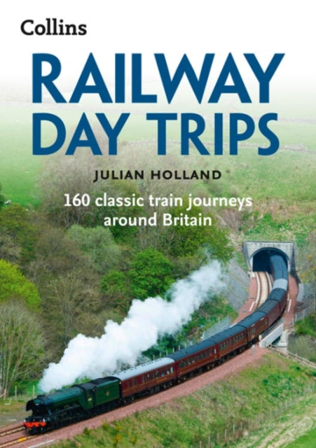 Railway Day Trips : 160 Classic Train Journeys Around Britain-9780008223571